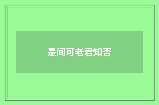 是间可老君知否