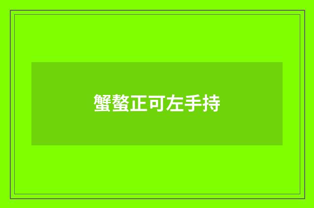 蟹螯正可左手持