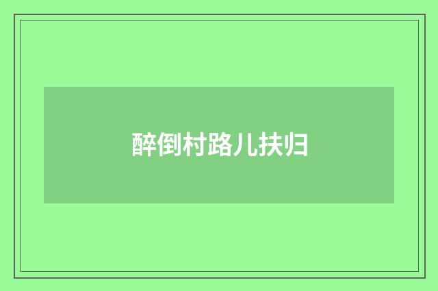 醉倒村路儿扶归