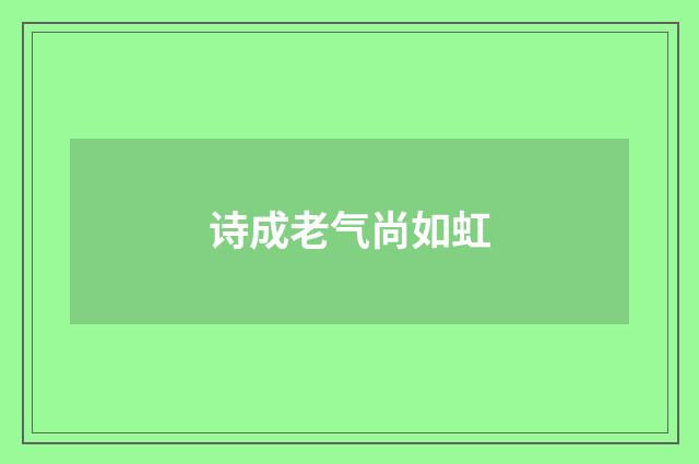 诗成老气尚如虹