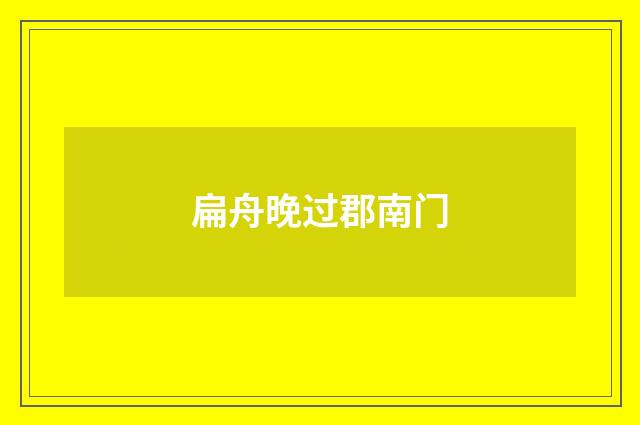 扁舟晚过郡南门