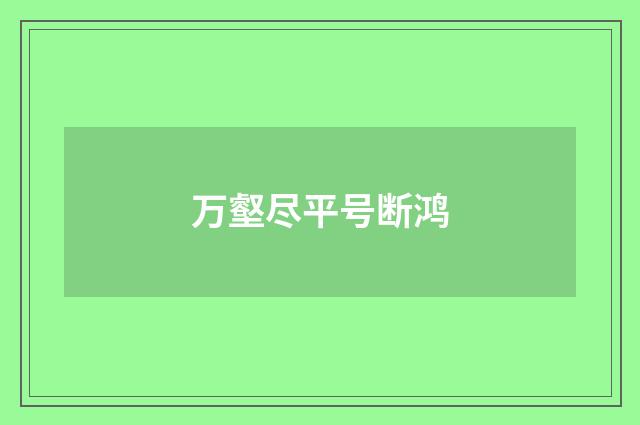 万壑尽平号断鸿
