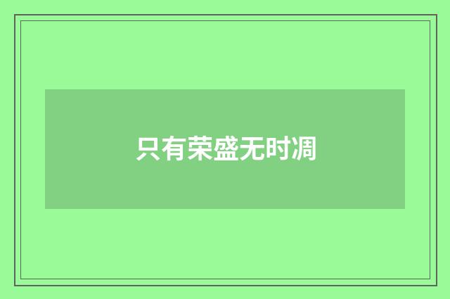 只有荣盛无时凋