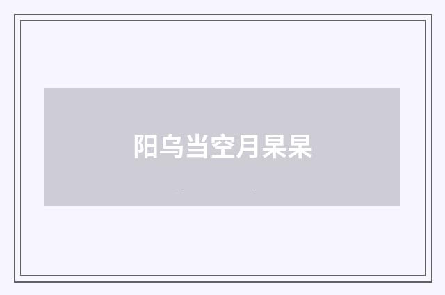 阳乌当空月杲杲