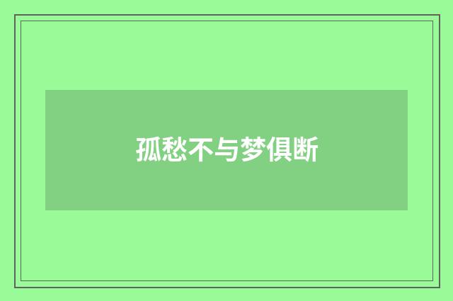 孤愁不与梦俱断