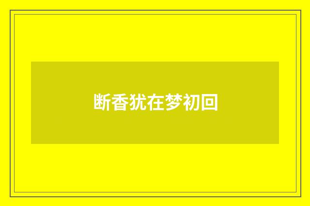 断香犹在梦初回