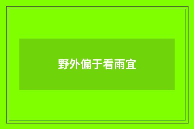 野外偏于看雨宜