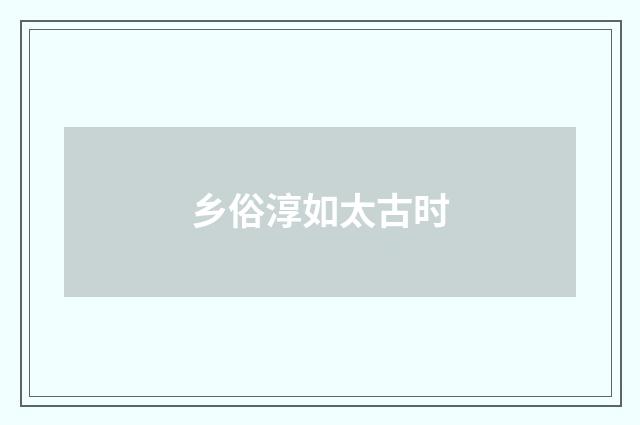 乡俗淳如太古时