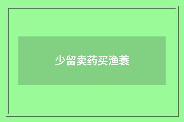 少留卖药买渔蓑