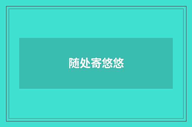 随处寄悠悠