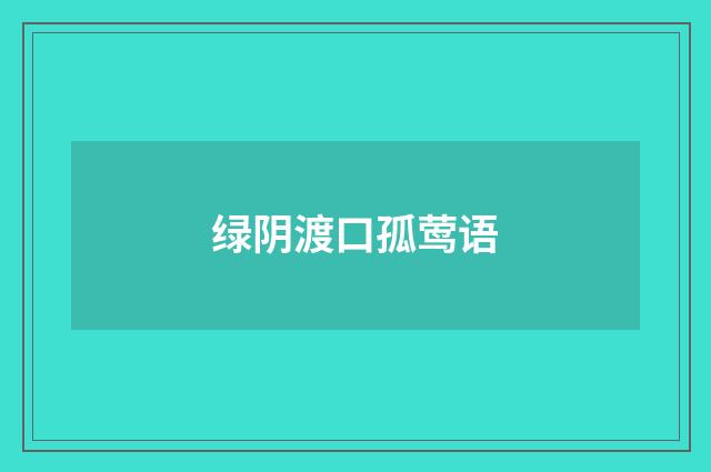 绿阴渡口孤莺语