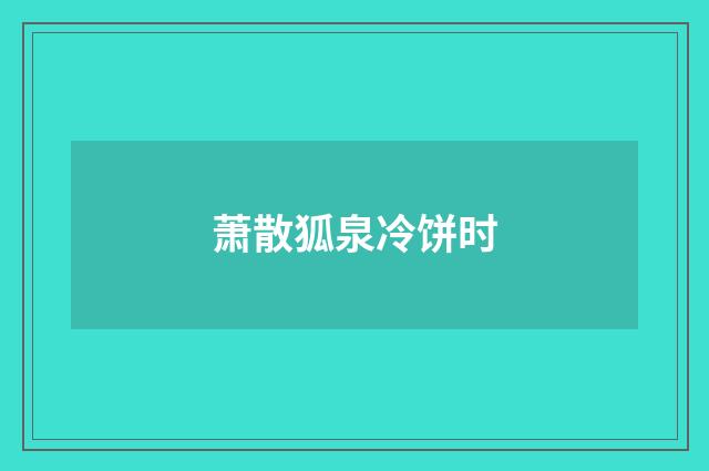 萧散狐泉冷饼时