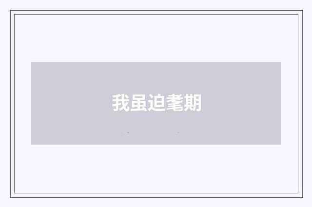 我虽迫耄期