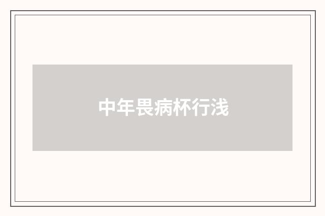 中年畏病杯行浅