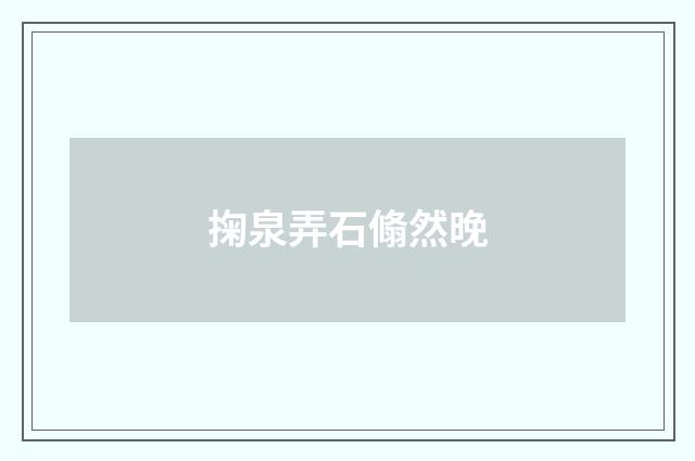 掬泉弄石翛然晚