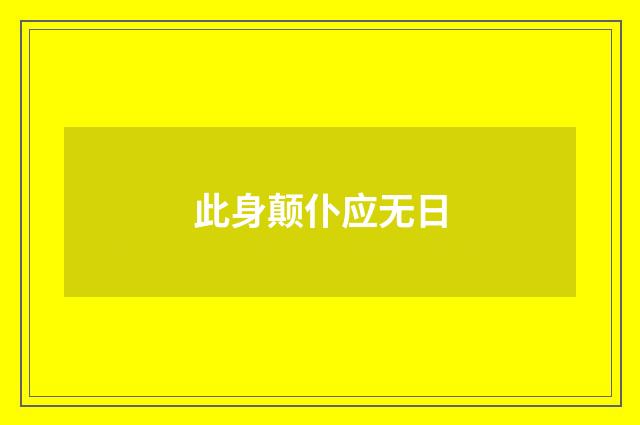 此身颠仆应无日