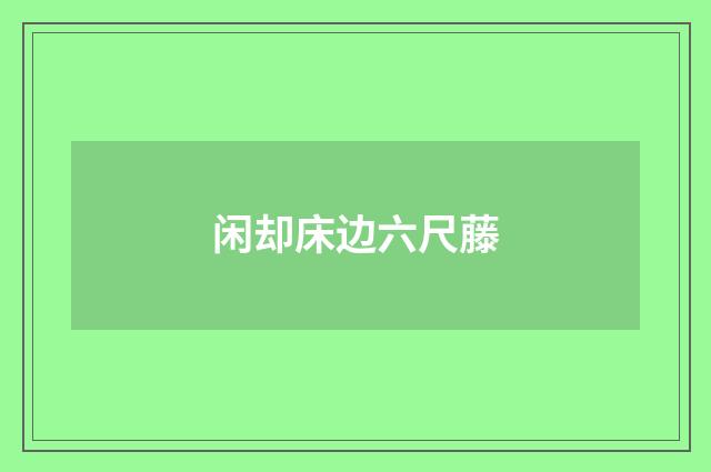 闲却床边六尺藤