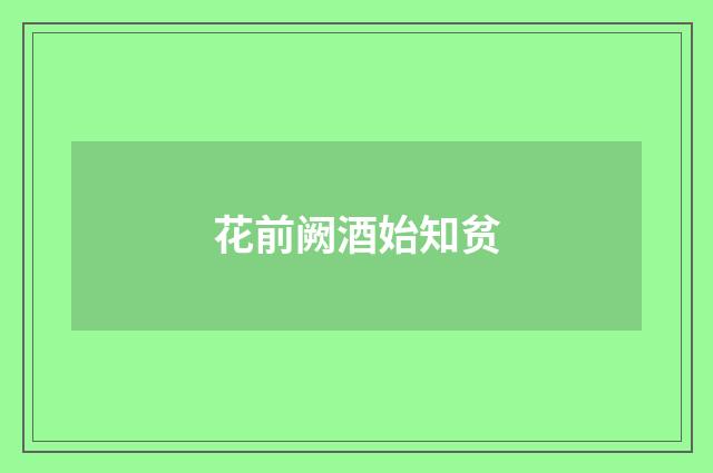 花前阙酒始知贫