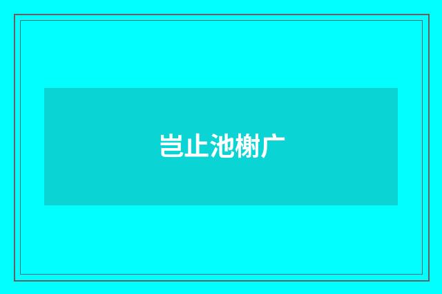 岂止池榭广