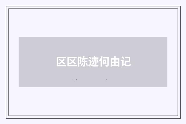 区区陈迹何由记
