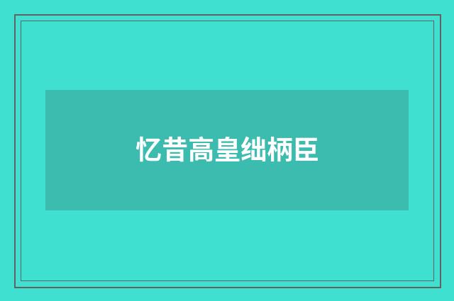 忆昔高皇绌柄臣