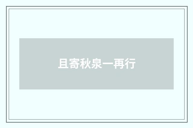 且寄秋泉一再行