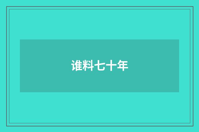 谁料七十年