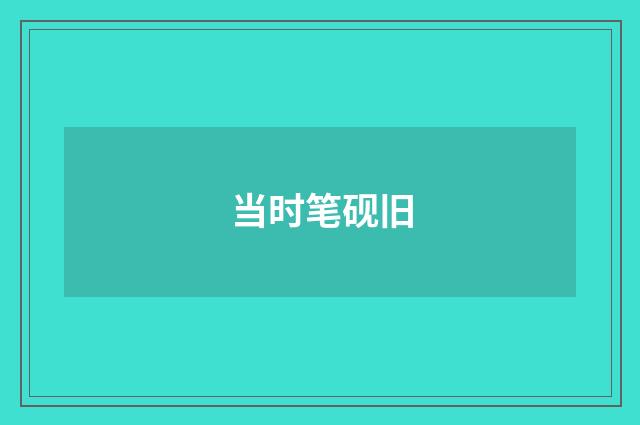 当时笔砚旧