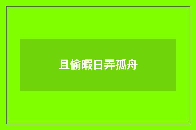 且偷暇日弄孤舟