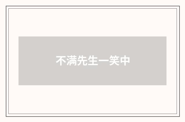 不满先生一笑中