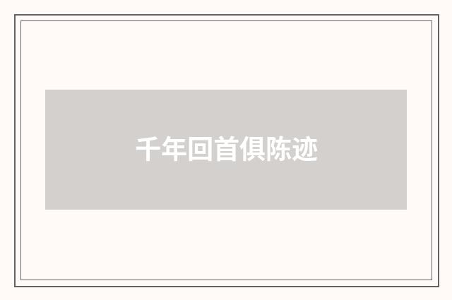 千年回首俱陈迹