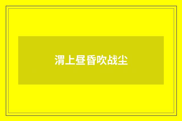 渭上昼昏吹战尘