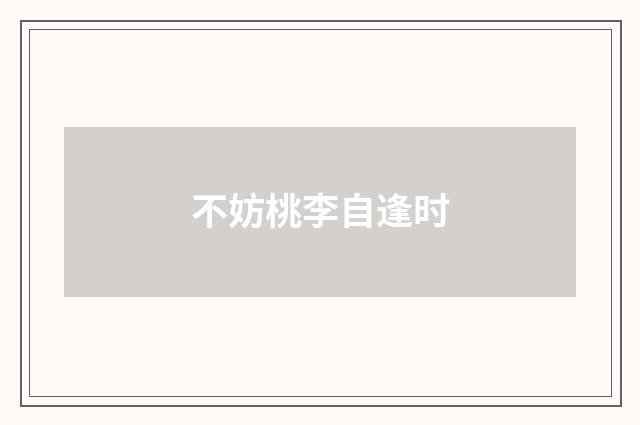 不妨桃李自逢时