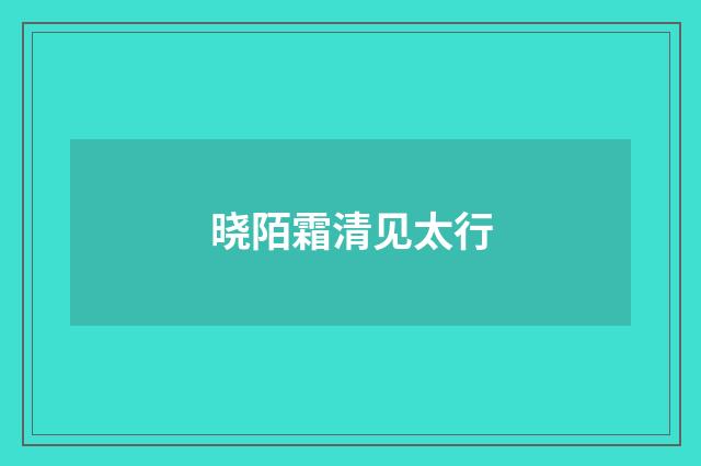 晓陌霜清见太行