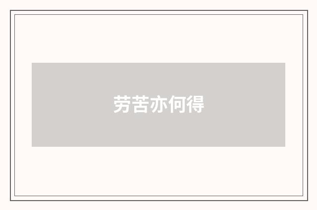 劳苦亦何得