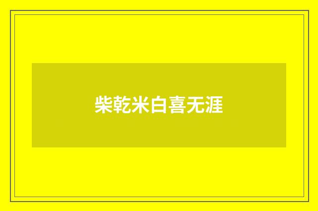 柴乾米白喜无涯
