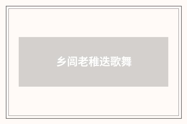 乡闾老稚迭歌舞