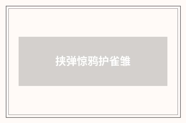 挟弹惊鸦护雀雏
