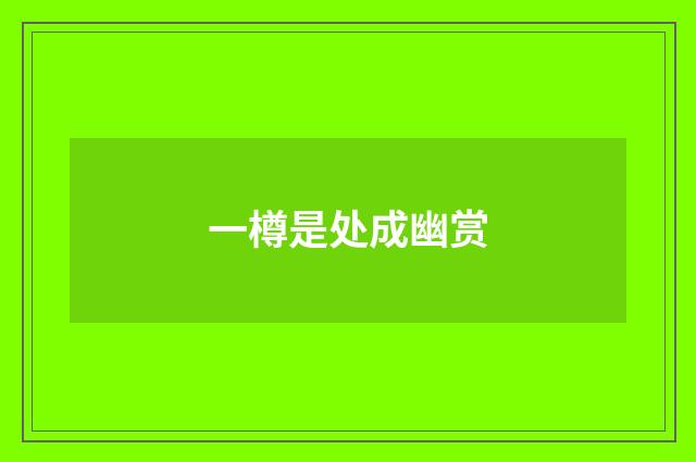 一樽是处成幽赏