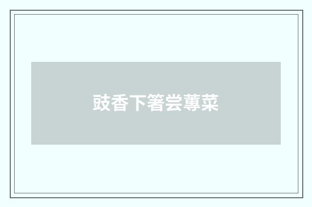 豉香下箸尝蓴菜