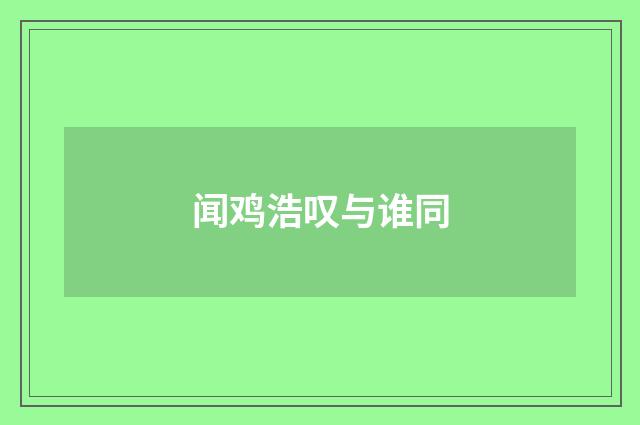 闻鸡浩叹与谁同