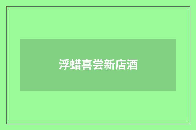 浮蜡喜尝新店酒