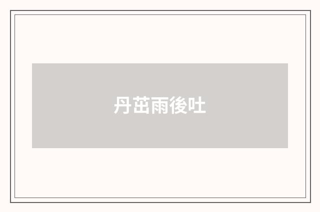 丹茁雨後吐