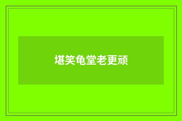 堪笑龟堂老更顽