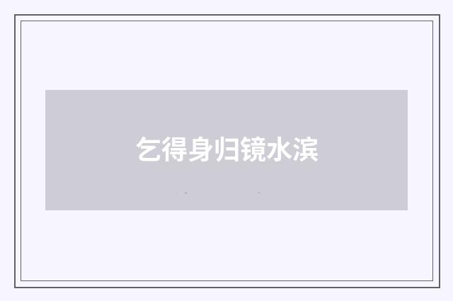 乞得身归镜水滨