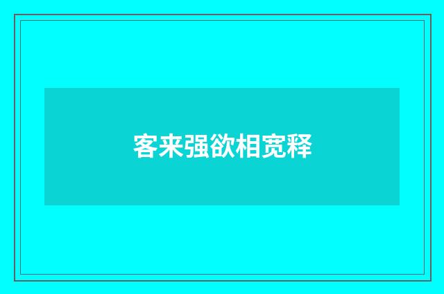 客来强欲相宽释