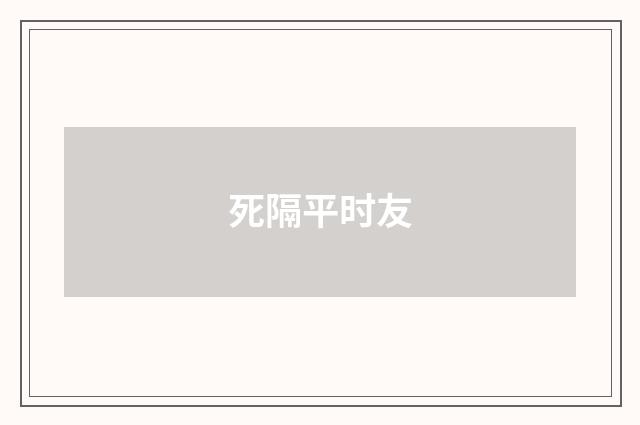 死隔平时友