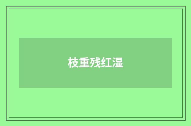 枝重残红湿