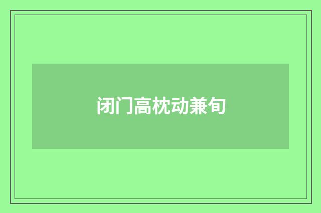 闭门高枕动兼旬