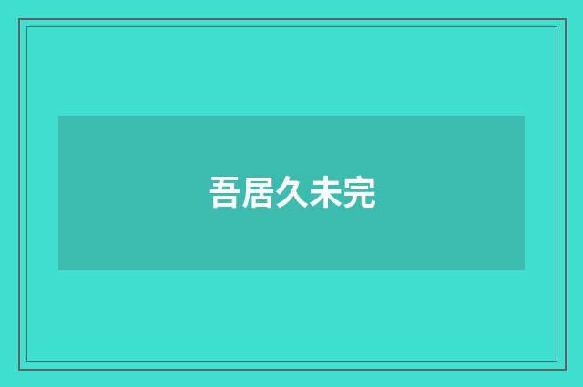 吾居久未完